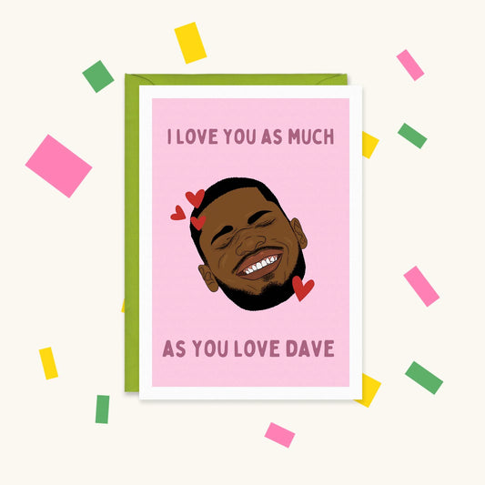 Greeting card with an illustration of rapper Dave smiling with hearts on pink, reading "I love you as much as you love Dave"