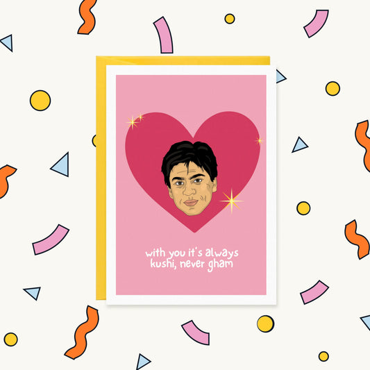 Greeting card with Shah Rukh Khan's face in a pink heart and the text "with you it's always kushi, never gham"